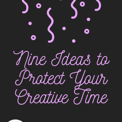 Protect Creative Time, Nine Ideas for You