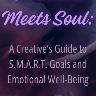 Structure Meets Soul: A Creative’s Guide to S.M.A.R.T. Goals and Emotional Well-Being